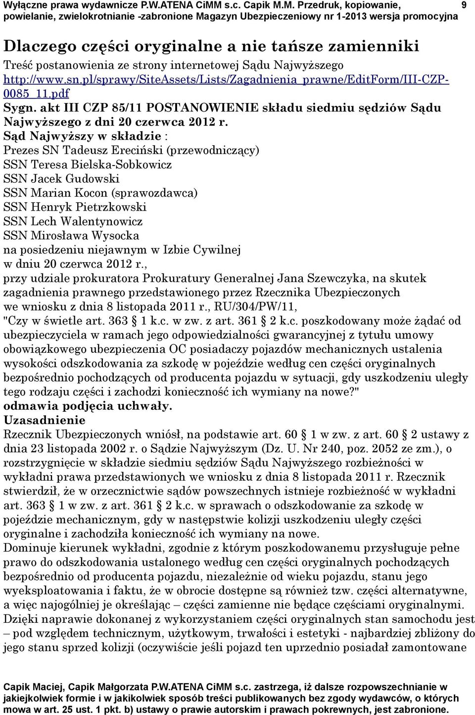 Sąd Najwyższy w składzie : Prezes SN Tadeusz Ereciński (przewodniczący) SSN Teresa Bielska-Sobkowicz SSN Jacek Gudowski SSN Marian Kocon (sprawozdawca) SSN Henryk Pietrzkowski SSN Lech Walentynowicz