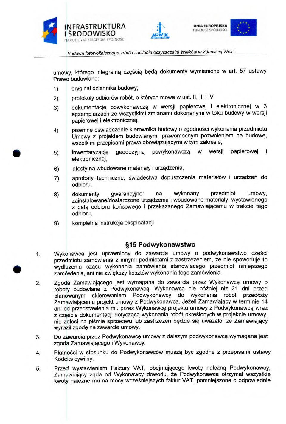 II, III i IV, 3) dokumentacjp powykonawcza w wersji papierowej i elektronicznej w 3 egzemplarzach ze wszystkimi zmianami dokonanymi w toku budowy w wersji papierowej i elektronicznej, 4) pisemne o