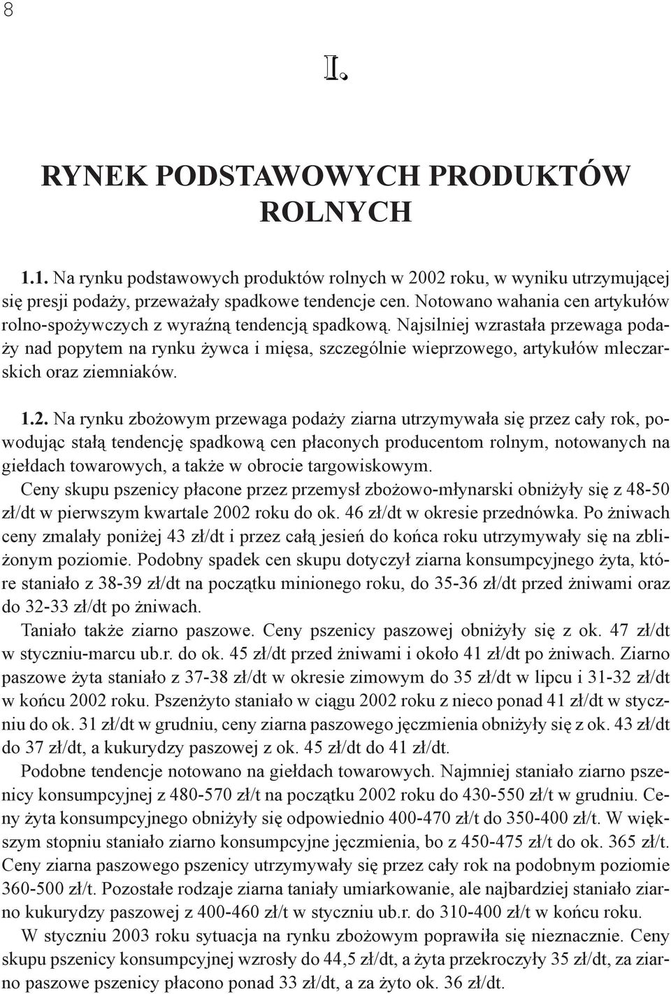 Najsilniej wzrastała przewaga podaży nad popytem na rynku żywca i mięsa, szczególnie wieprzowego, artykułów mleczarskich oraz ziemniaków. 1.2.