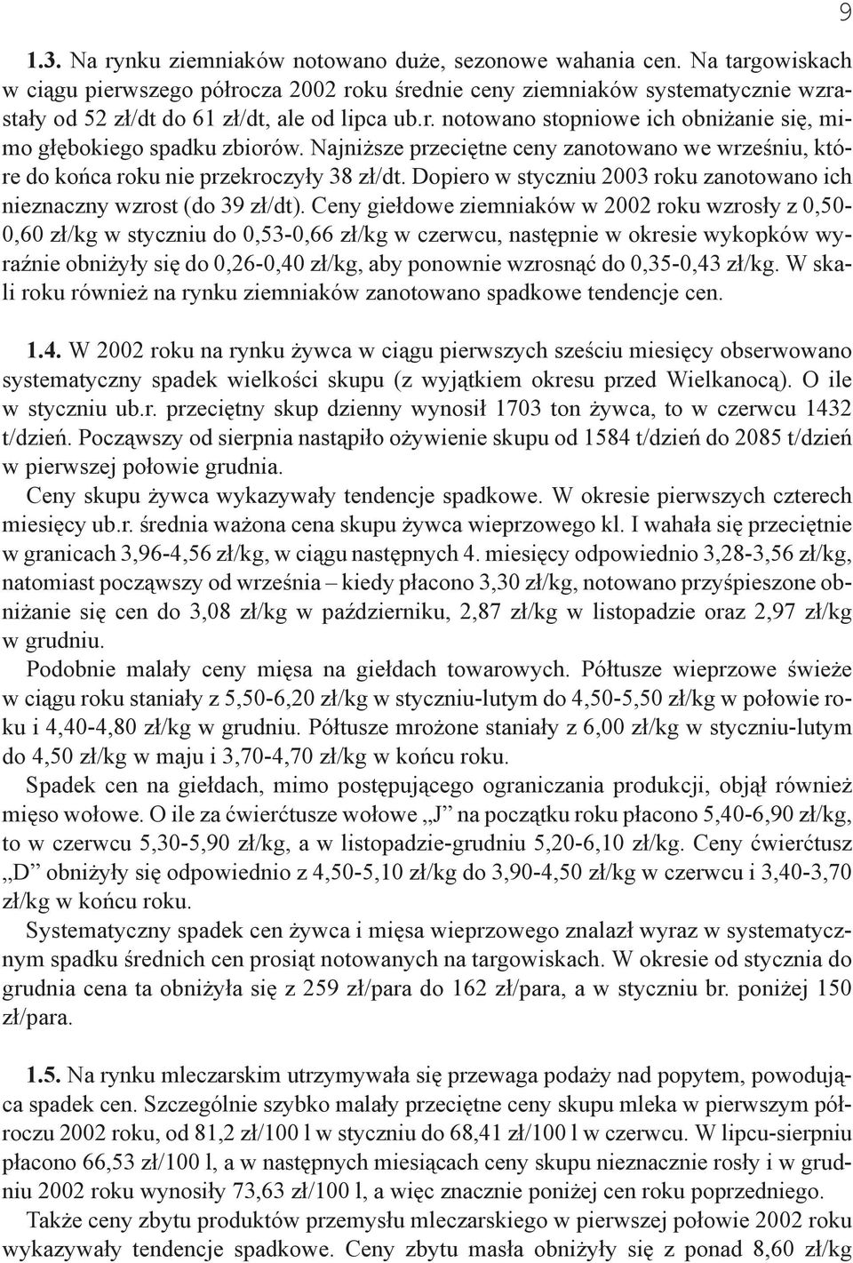 Najniższe przeciętne ceny zanotowano we wrześniu, które do końca roku nie przekroczyły 38 zł/dt. Dopiero w styczniu 2003 roku zanotowano ich nieznaczny wzrost (do 39 zł/dt).