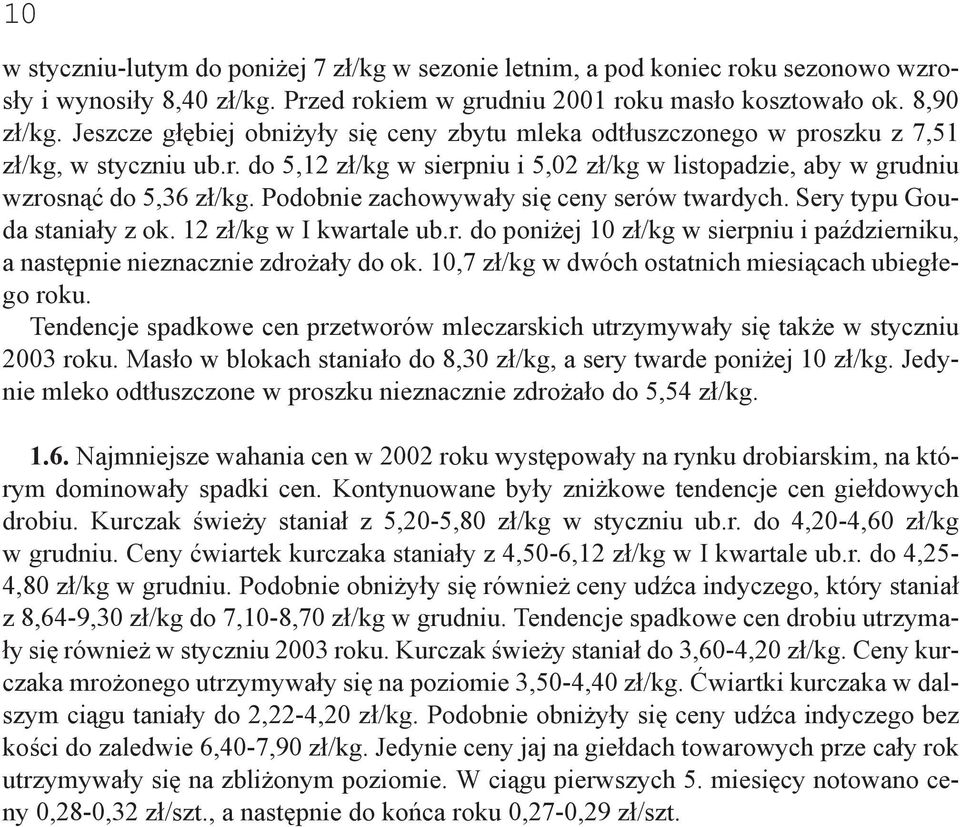 Podobnie zachowywały się ceny serów twardych. Sery typu Gouda staniały z ok. 12 zł/kg w I kwartale ub.r. do poniżej 10 zł/kg w sierpniu i październiku, a następnie nieznacznie zdrożały do ok.