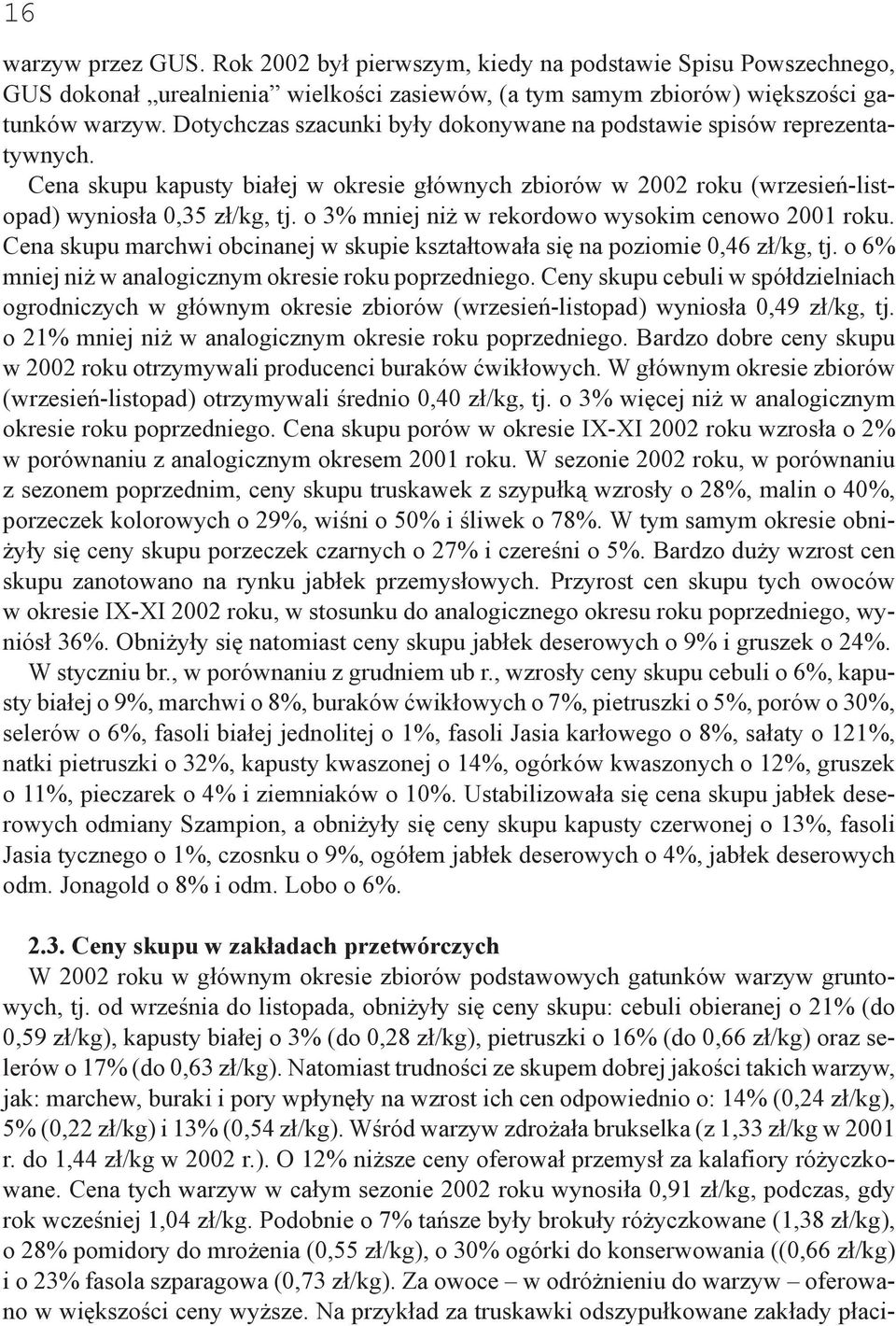 o 3% mniej niż w rekordowo wysokim cenowo 2001 roku. Cena skupu marchwi obcinanej w skupie kształtowała się na poziomie 0,46 zł/kg, tj. o 6% mniej niż w analogicznym okresie roku poprzedniego.