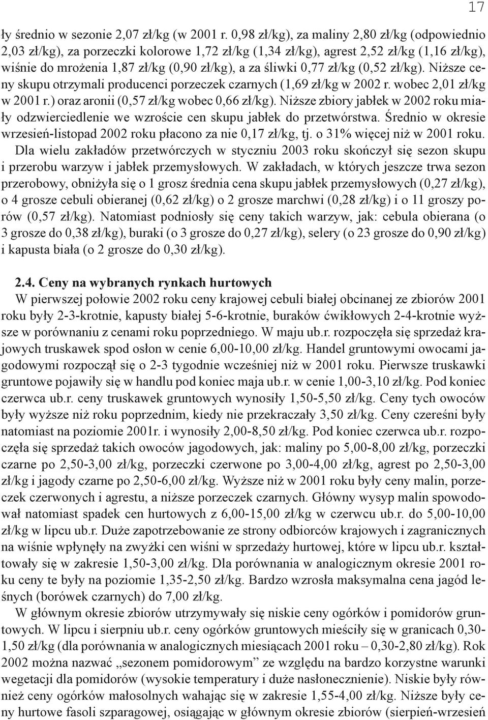 zł/kg (0,52 zł/kg). Niższe ceny skupu otrzymali producenci porzeczek czarnych (1,69 zł/kg w 2002 r. wobec 2,01 zł/kg w 2001 r.) oraz aronii (0,57 zł/kg wobec 0,66 zł/kg).