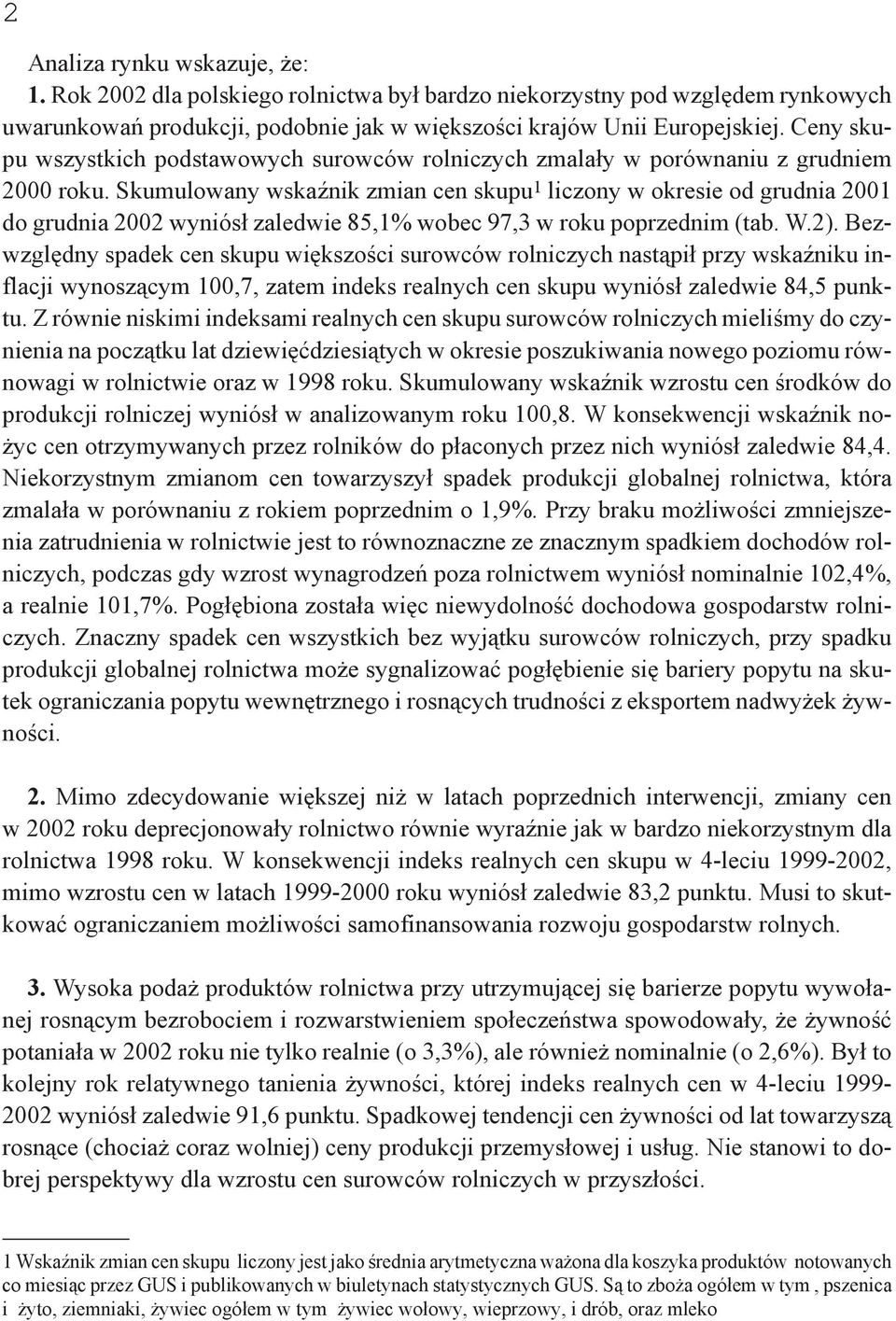 Skumulowany wskaźnik zmian cen skupu 1 liczony w okresie od grudnia 2001 do grudnia 2002 wyniósł zaledwie 85,1% wobec 97,3 w roku poprzednim (tab. W.2).