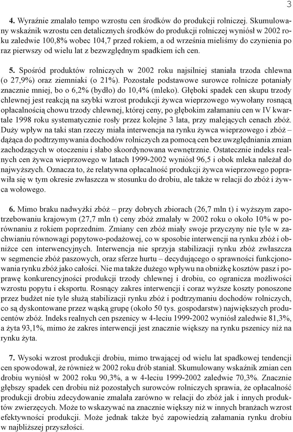 lat z bezwzględnym spadkiem ich cen. 5. Spośród produktów rolniczych w 2002 roku najsilniej staniała trzoda chlewna (o 27,9%) oraz ziemniaki (o 21%).