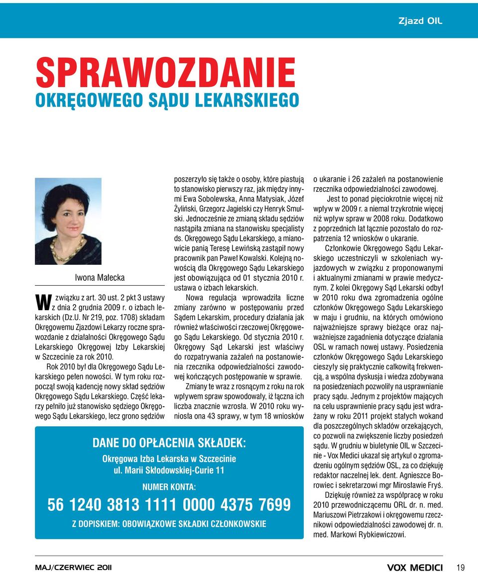 Rok 2010 był dla Okręgowego Sądu Lekarskiego pełen nowości. W tym roku rozpoczął swoją kadencję nowy skład sędziów Okręgowego Sądu Lekarskiego.