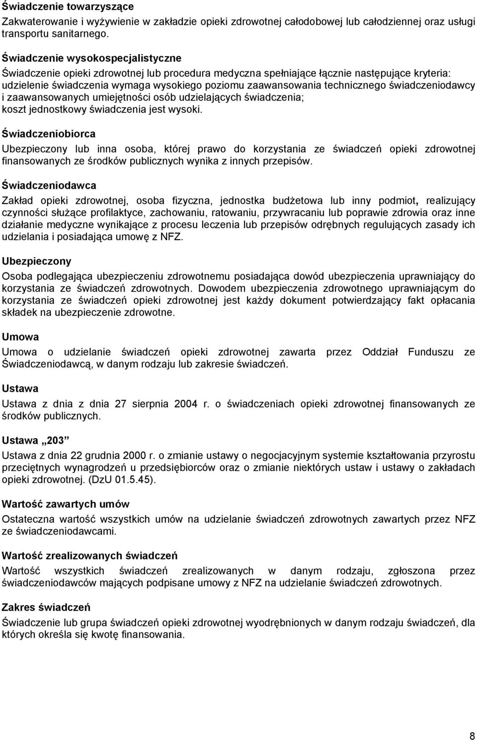 technicznego świadczeniodawcy i zaawansowanych umiejętności osób udzielających świadczenia; koszt jednostkowy świadczenia jest wysoki.