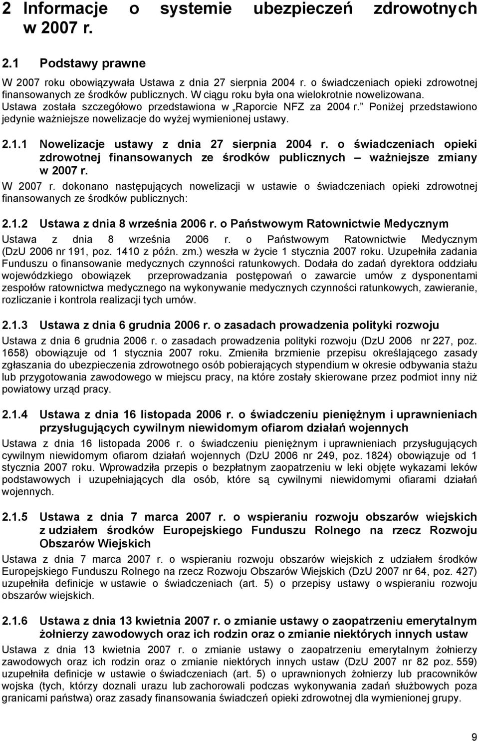 Poniżej przedstawiono jedynie ważniejsze nowelizacje do wyżej wymienionej ustawy. 2.1.1 Nowelizacje ustawy z dnia 27 sierpnia 2004 r.