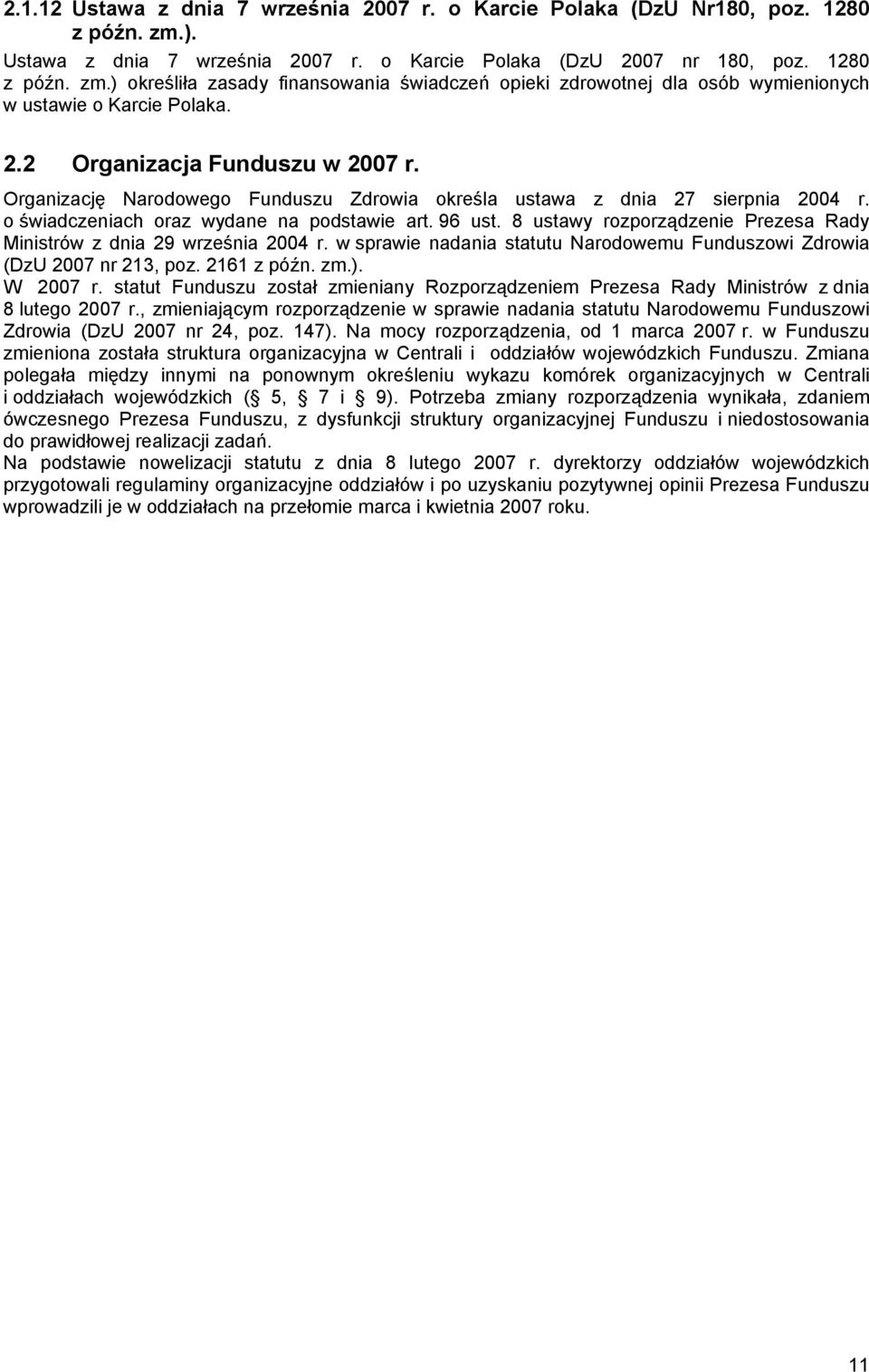 8 ustawy rozporządzenie Prezesa Rady Ministrów z dnia 29 września 2004 r. w sprawie nadania statutu Narodowemu Funduszowi Zdrowia (DzU 2007 nr 213, poz. 2161 z późn. zm.). W 2007 r.