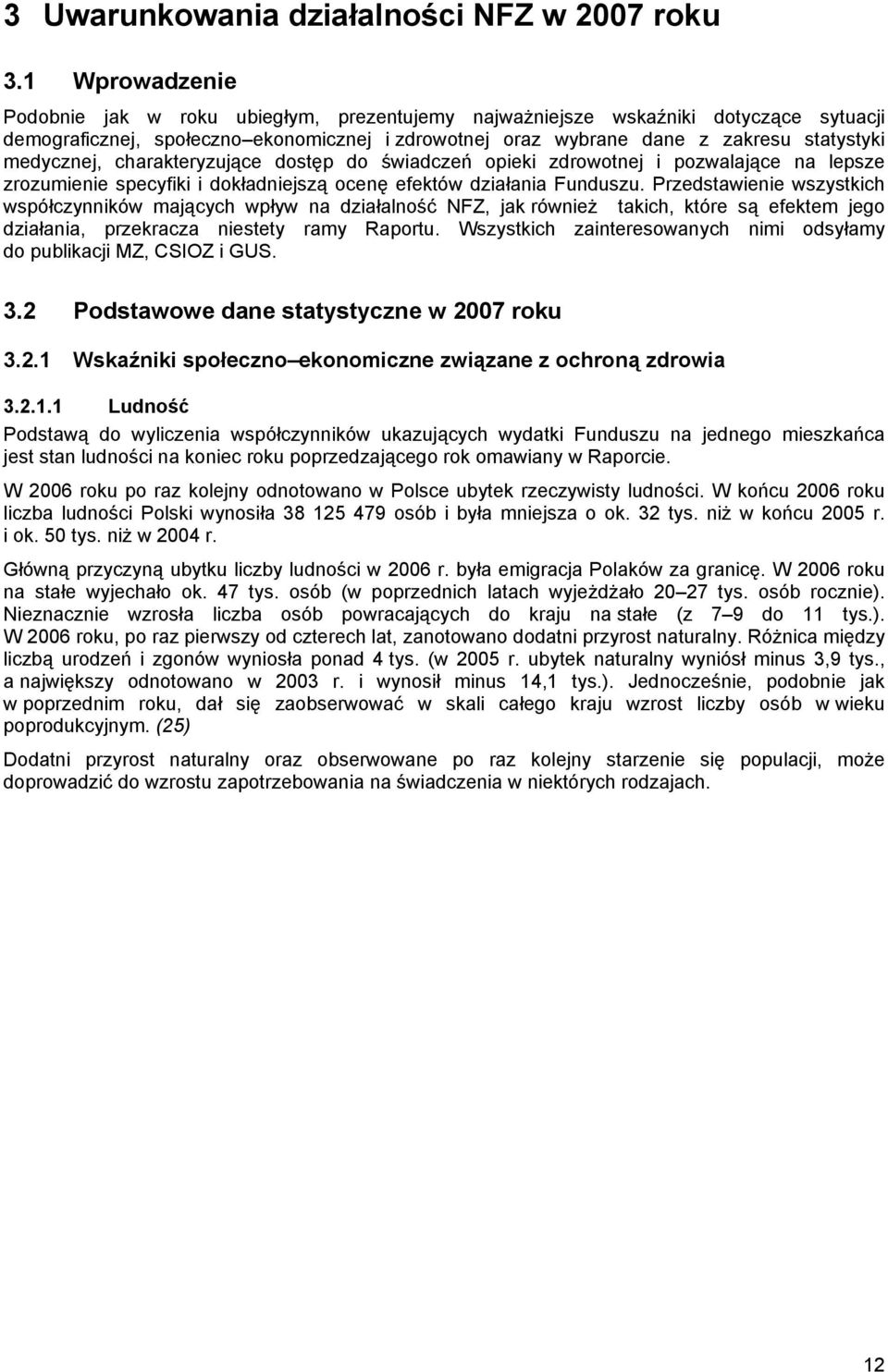 medycznej, charakteryzujące dostęp do świadczeń opieki zdrowotnej i pozwalające na lepsze zrozumienie specyfiki i dokładniejszą ocenę efektów działania Funduszu.