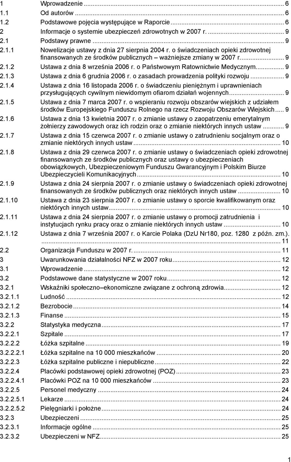 o zasadach prowadzenia polityki rozwoju... 9 2.1.4 Ustawa z dnia 16 listopada 2006 r. o świadczeniu pieniężnym i uprawnieniach przysługujących cywilnym niewidomym ofiarom działań wojennych... 9 2.1.5 Ustawa z dnia 7 marca 2007 r.