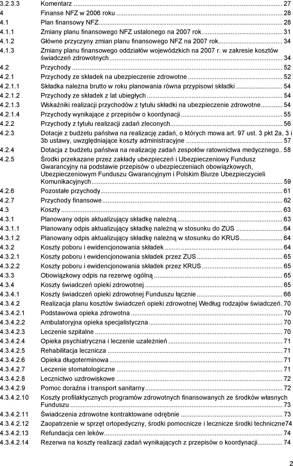 .. 54 4.2.1.2 Przychody ze składek z lat ubiegłych... 54 4.2.1.3 Wskaźniki realizacji przychodów z tytułu składki na ubezpieczenie zdrowotne... 54 4.2.1.4 Przychody wynikające z przepisów o koordynacji.