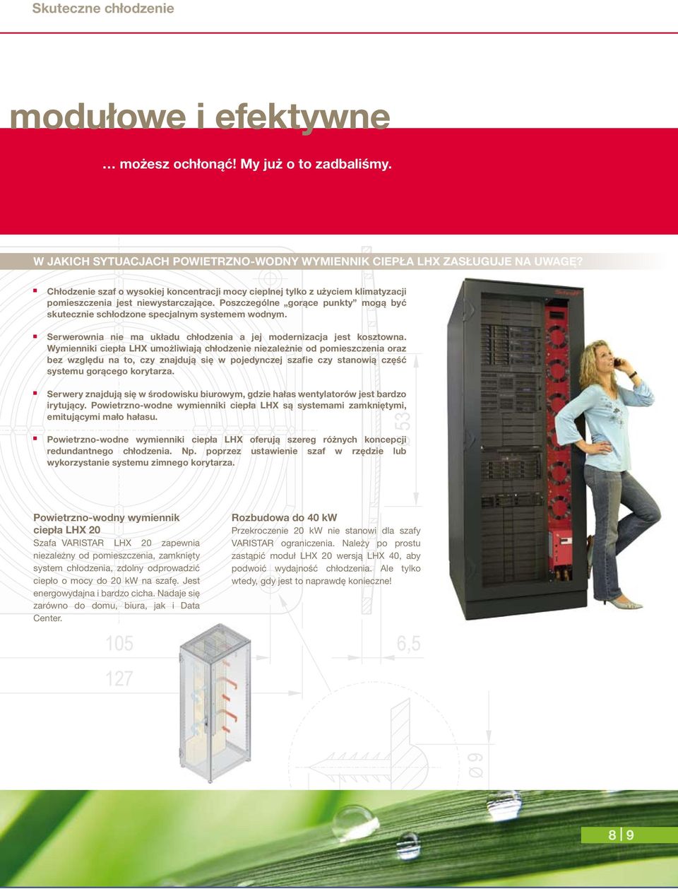 Poszczególne gorące punkty mogą być skutecznie schłodzone specjalnym systemem wodnym. Serwerownia nie ma układu chłodzenia a jej modernizacja jest kosztowna.