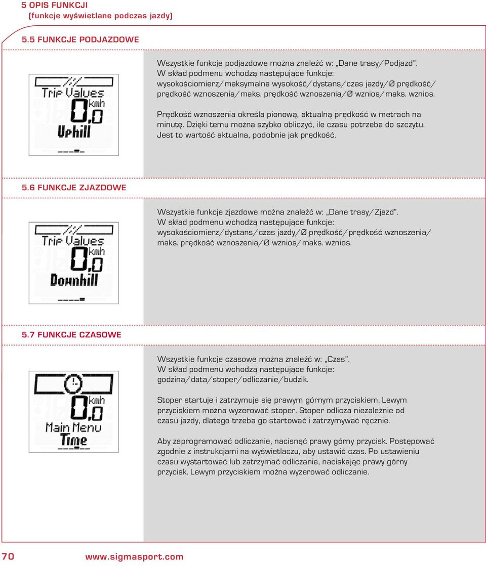 mas. wzios. Prędość wzoszeia oreśla pioową, atualą prędość w metrach a miutę. Dzięi temu moża szybo obliczyć, ile czasu potrzeba do szczytu. Jest to wartość atuala, podobie ja prędość. 5.