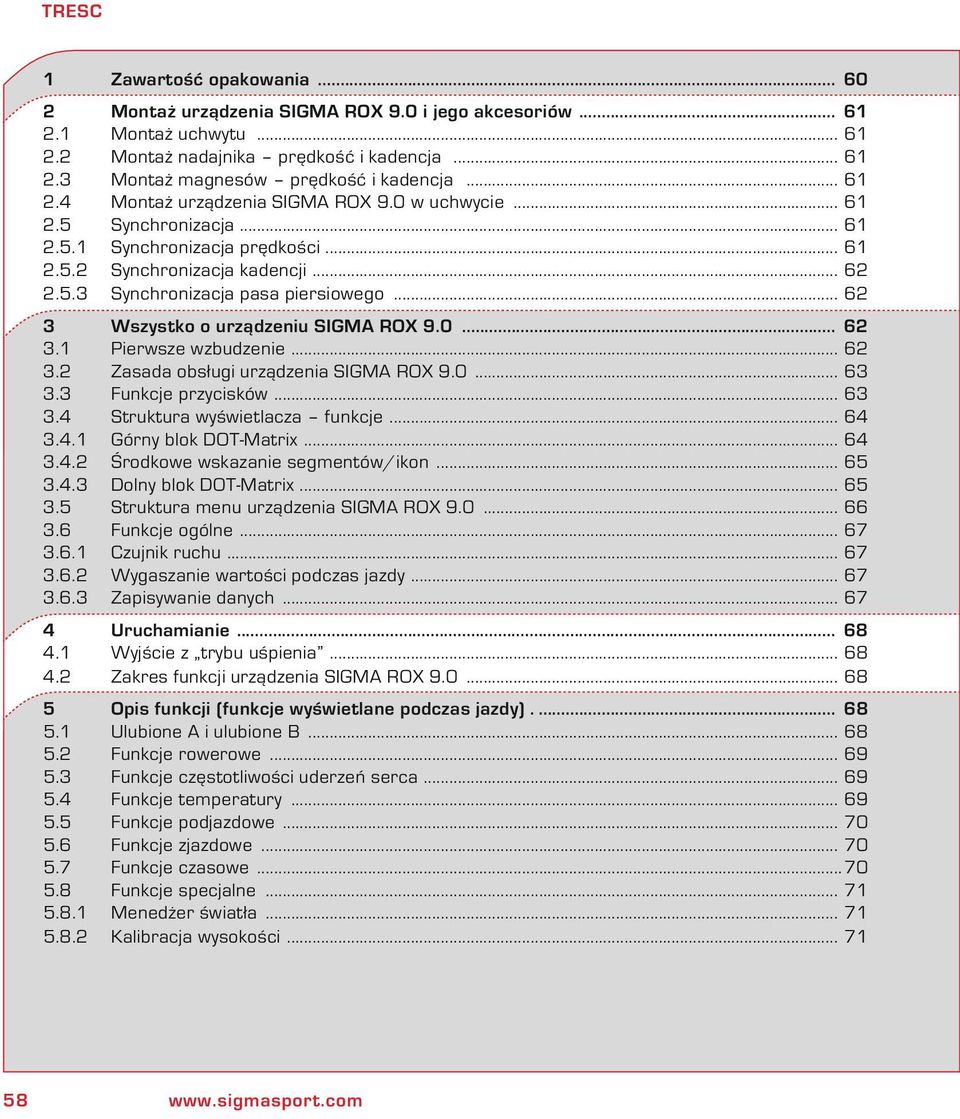 .. 61 61 61 61 61 61 61 62 62 3 3.1 3.2 3.3 3.4 3.4.1 3.4.2 3.4.3 3.5 3.6 3.6.1 3.6.2 3.6.3 Wszysto o urządzeiu SIGMA ROX 9.... Pierwsze wzbudzeie... Zasada obsługi urządzeia SIGMA ROX 9.