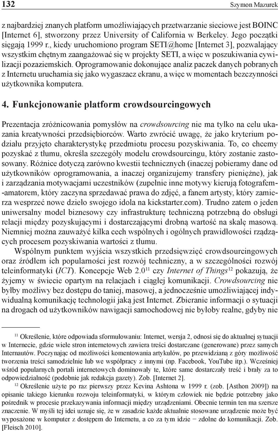 Oprogramowanie dokonujące analiz paczek danych pobranych z Internetu uruchamia się jako wygaszacz ekranu, a więc w momentach bezczynności użytkownika komputera. 4.