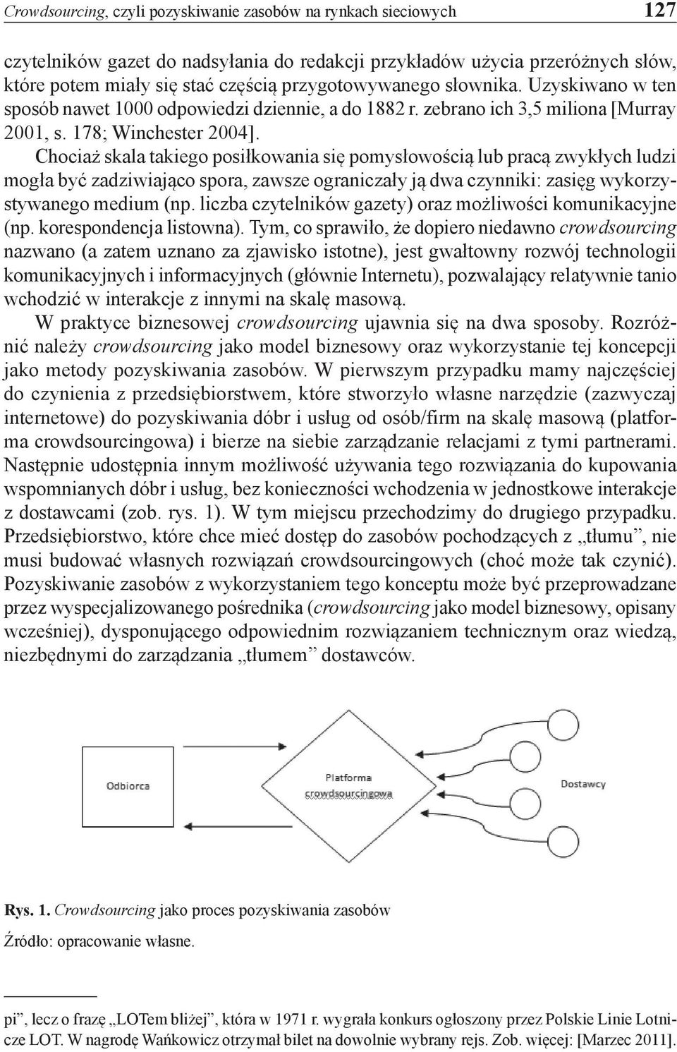 Chociaż skala takiego posiłkowania się pomysłowością lub pracą zwykłych ludzi mogła być zadziwiająco spora, zawsze ograniczały ją dwa czynniki: zasięg wykorzystywanego medium (np.