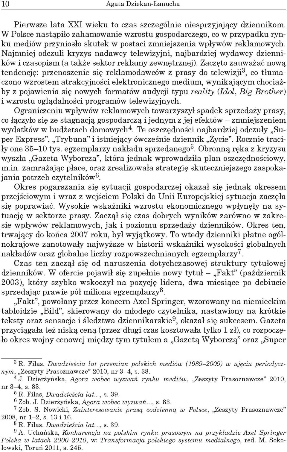 Najmniej odczuli kryzys nadawcy telewizyjni, najbardziej wydawcy dzienników i czasopism (a także sektor reklamy zewnętrznej).