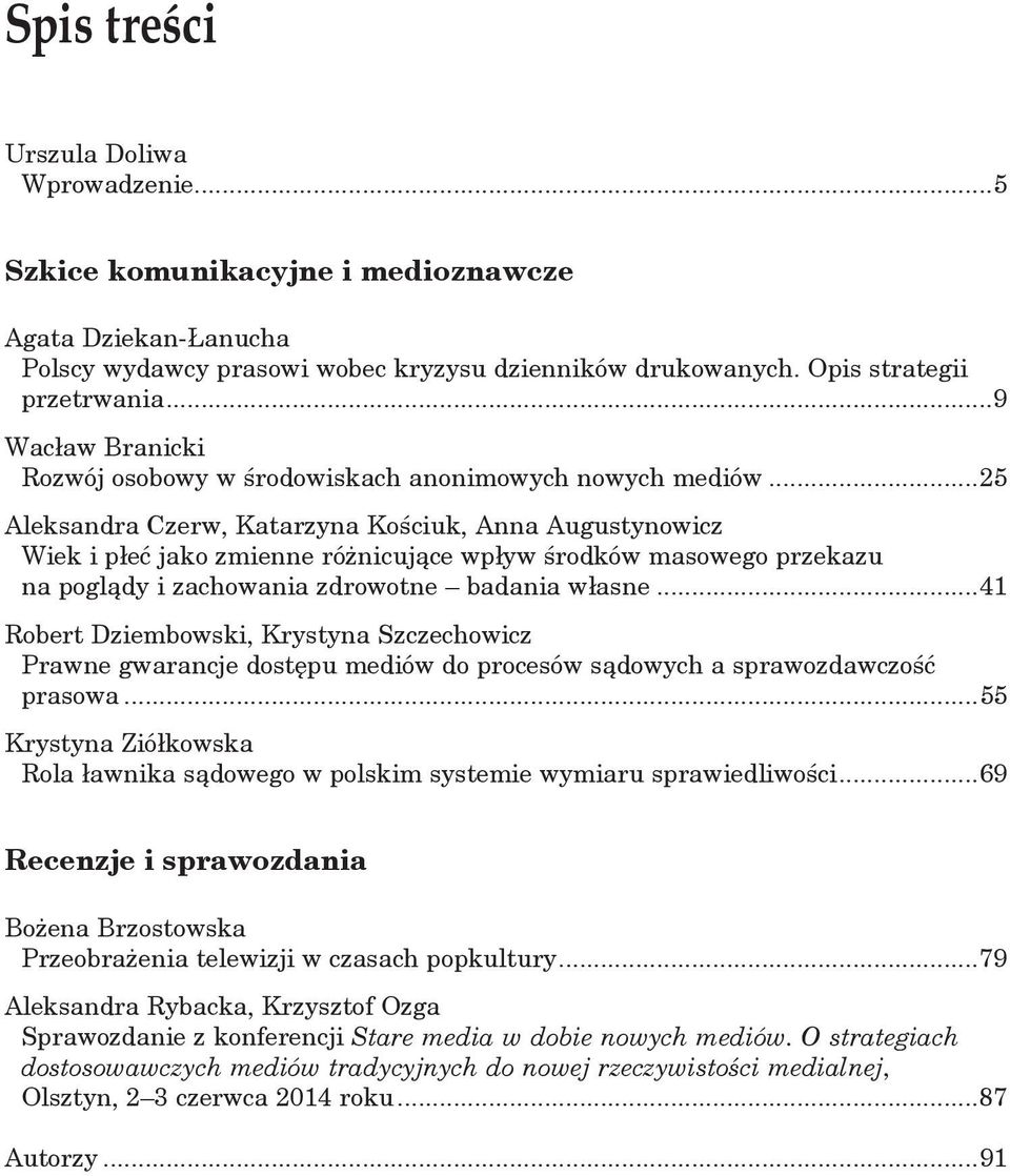 ..25 Aleksandra Czerw, Katarzyna Kościuk, Anna Augustynowicz Wiek i płeć jako zmienne różnicujące wpływ środków masowego przekazu na poglądy i zachowania zdrowotne badania własne.