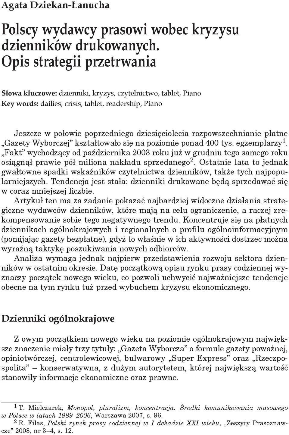 rozpowszechnianie płatne Gazety Wyborczej kształtowało się na poziomie ponad 400 tys. egzemplarzy 1.