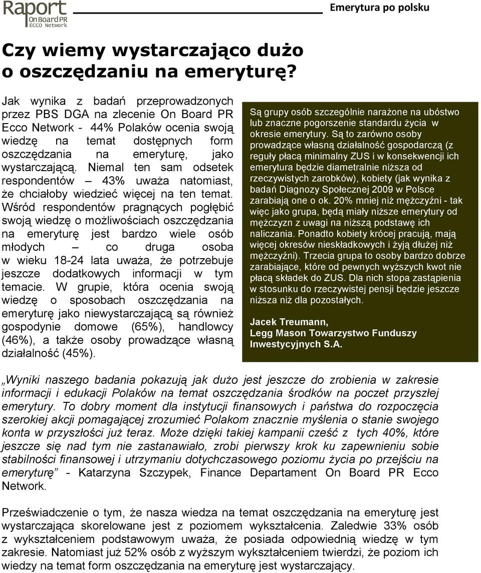 Niemal ten sam odsetek respondentów 43% uwaŝa natomiast, Ŝe chciałoby wiedzieć więcej na ten temat.