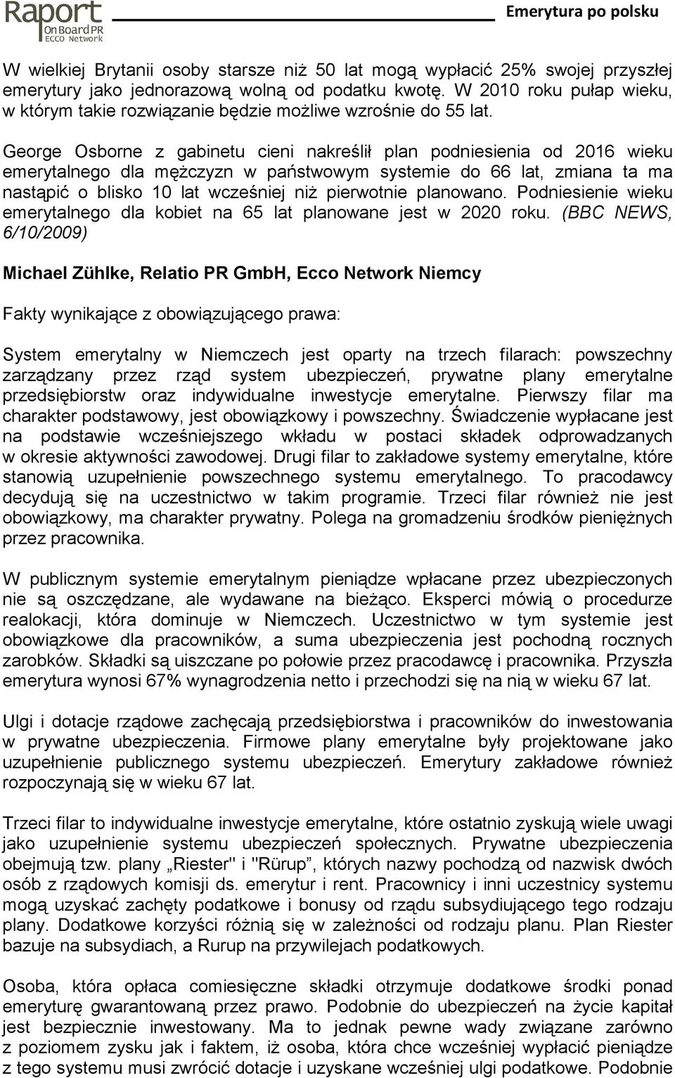 George Osborne z gabinetu cieni nakreślił plan podniesienia od 2016 wieku emerytalnego dla męŝczyzn w państwowym systemie do 66 lat, zmiana ta ma nastąpić o blisko 10 lat wcześniej niŝ pierwotnie