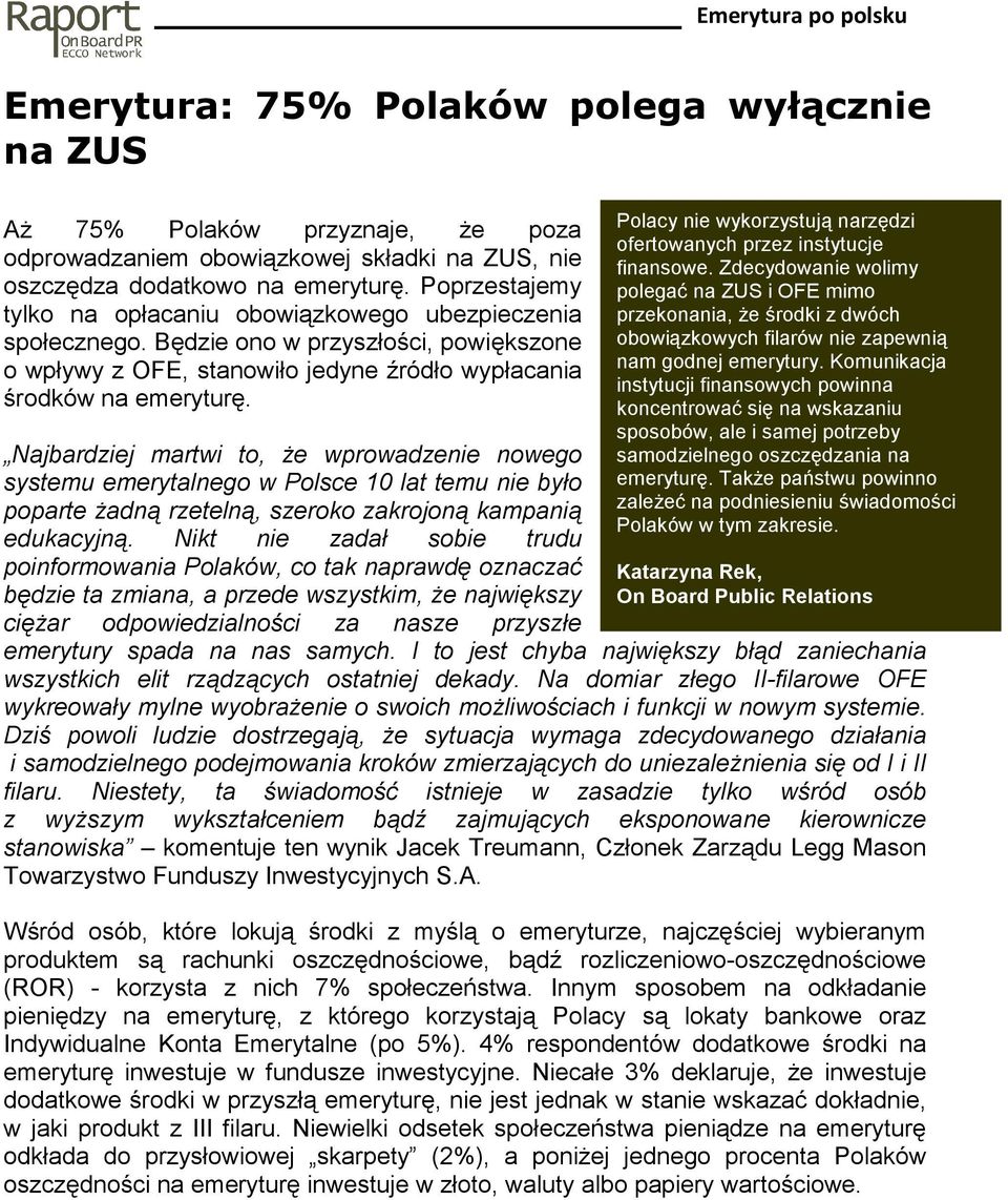 Najbardziej martwi to, Ŝe wprowadzenie nowego systemu emerytalnego w Polsce 10 lat temu nie było poparte Ŝadną rzetelną, szeroko zakrojoną kampanią edukacyjną.