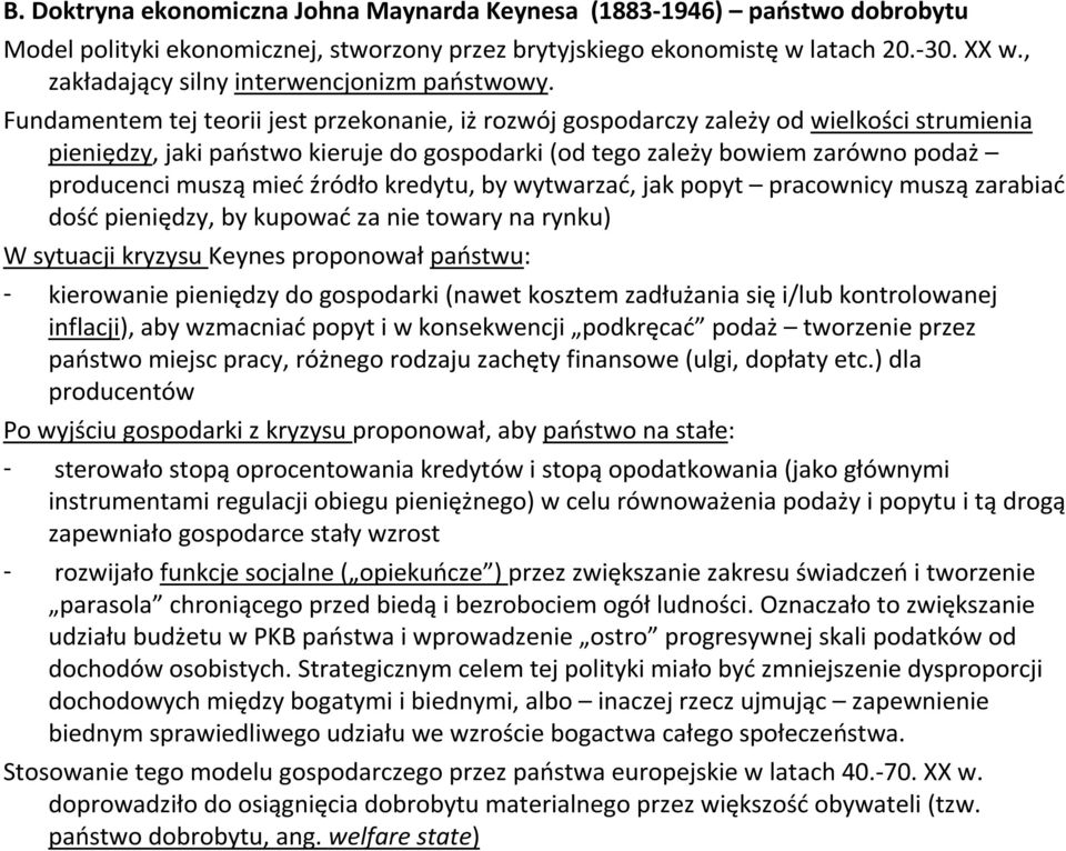 Fundamentem tej teorii jest przekonanie, iż rozwój gospodarczy zależy od wielkości strumienia pieniędzy, jaki państwo kieruje do gospodarki (od tego zależy bowiem zarówno podaż producenci muszą mieć