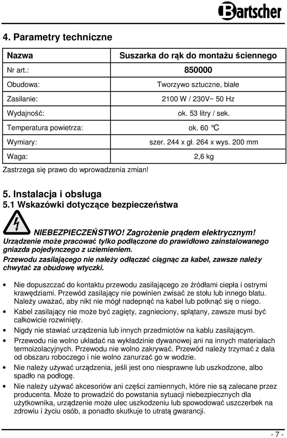 1 Wskazówki dotyczące bezpieczeństwa NIEBEZPIECZEŃSTWO! Zagrożenie prądem elektrycznym! Urządzenie może pracować tylko podłączone do prawidłowo zainstalowanego gniazda pojedynczego z uziemieniem.