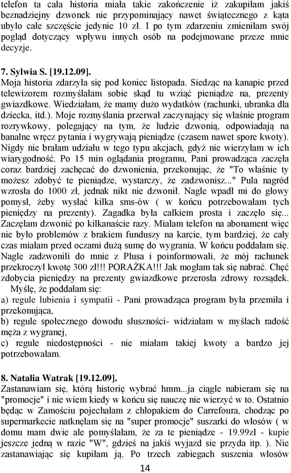 Siedząc na kanapie przed telewizorem rozmyślałam sobie skąd tu wziąć pieniądze na, prezenty gwiazdkowe. Wiedziałam, że mamy dużo wydatków (rachunki, ubranka dla dziecka, itd.).