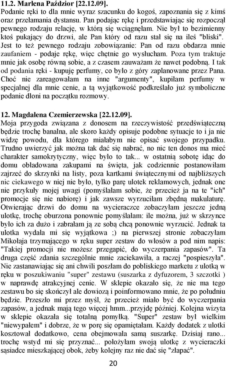 Jest to też pewnego rodzaju zobowiązanie: Pan od razu obdarza mnie zaufaniem - podaje rękę, więc chętnie go wysłucham.