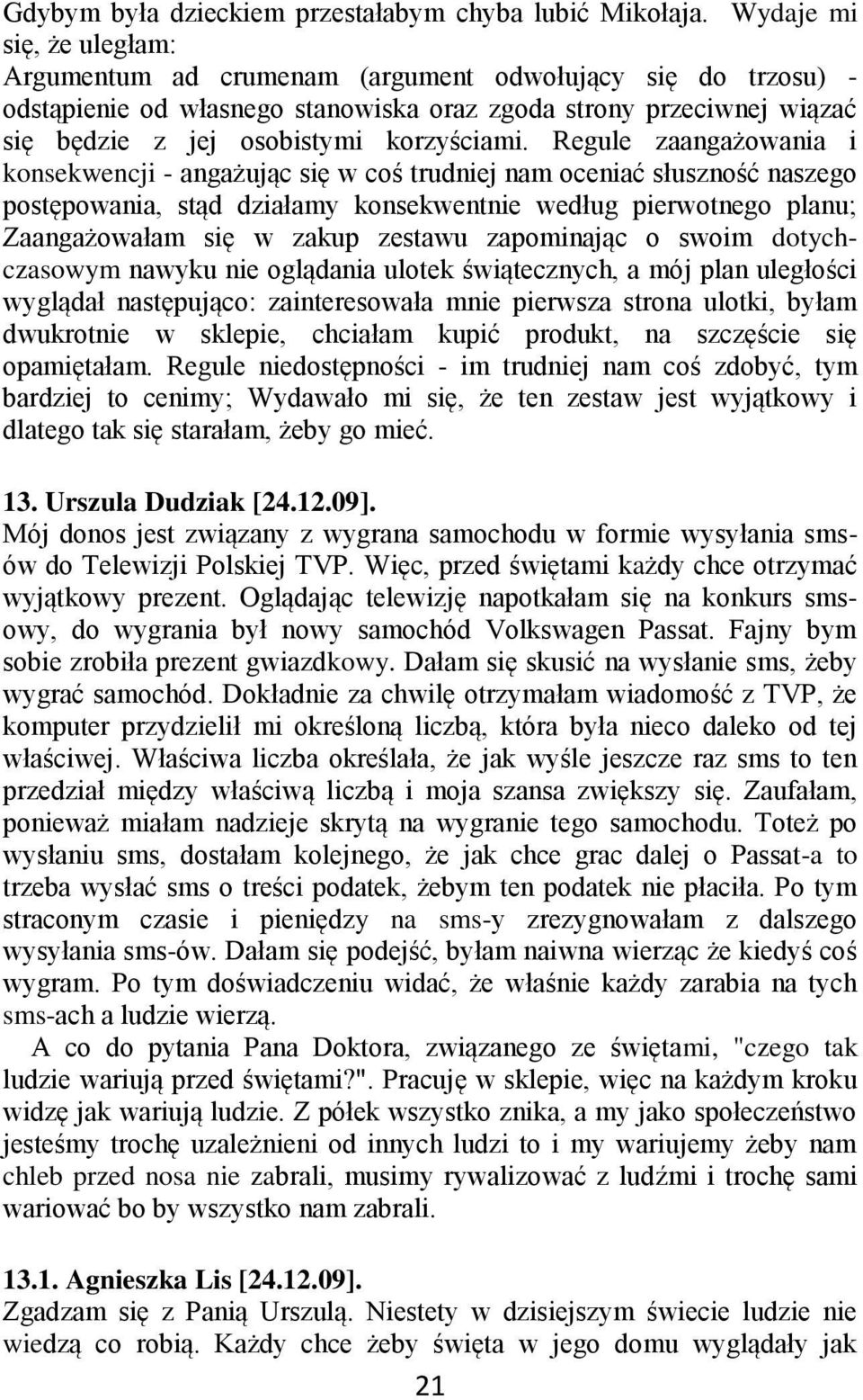 Regule zaangażowania i konsekwencji - angażując się w coś trudniej nam oceniać słuszność naszego postępowania, stąd działamy konsekwentnie według pierwotnego planu; Zaangażowałam się w zakup zestawu