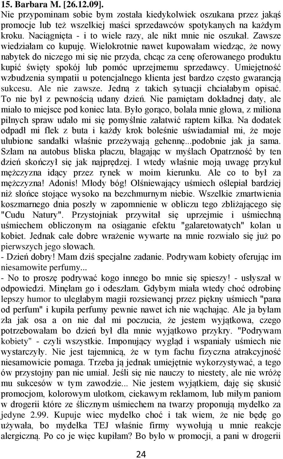 Wielokrotnie nawet kupowałam wiedząc, że nowy nabytek do niczego mi się nie przyda, chcąc za cenę oferowanego produktu kupić święty spokój lub pomóc uprzejmemu sprzedawcy.