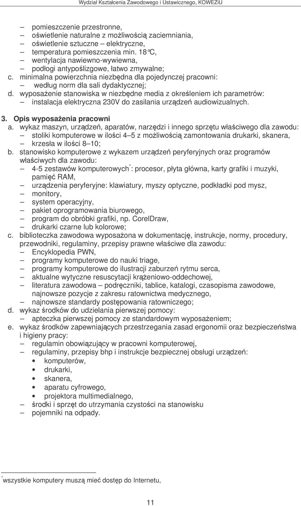 wyposaenie stanowiska w niezbdne media z okreleniem ich parametrów: instalacja elektryczna 230V do zasilania urzdze audiowizualnych. 3. Opis wyposaenia pracowni a.