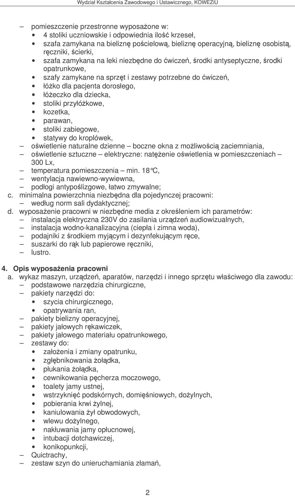 parawan, stoliki zabiegowe, statywy do kroplówek, owietlenie naturalne dzienne boczne okna z moliwoci zaciemniania, owietlenie sztuczne elektryczne: natenie owietlenia w pomieszczeniach 300 Lx,