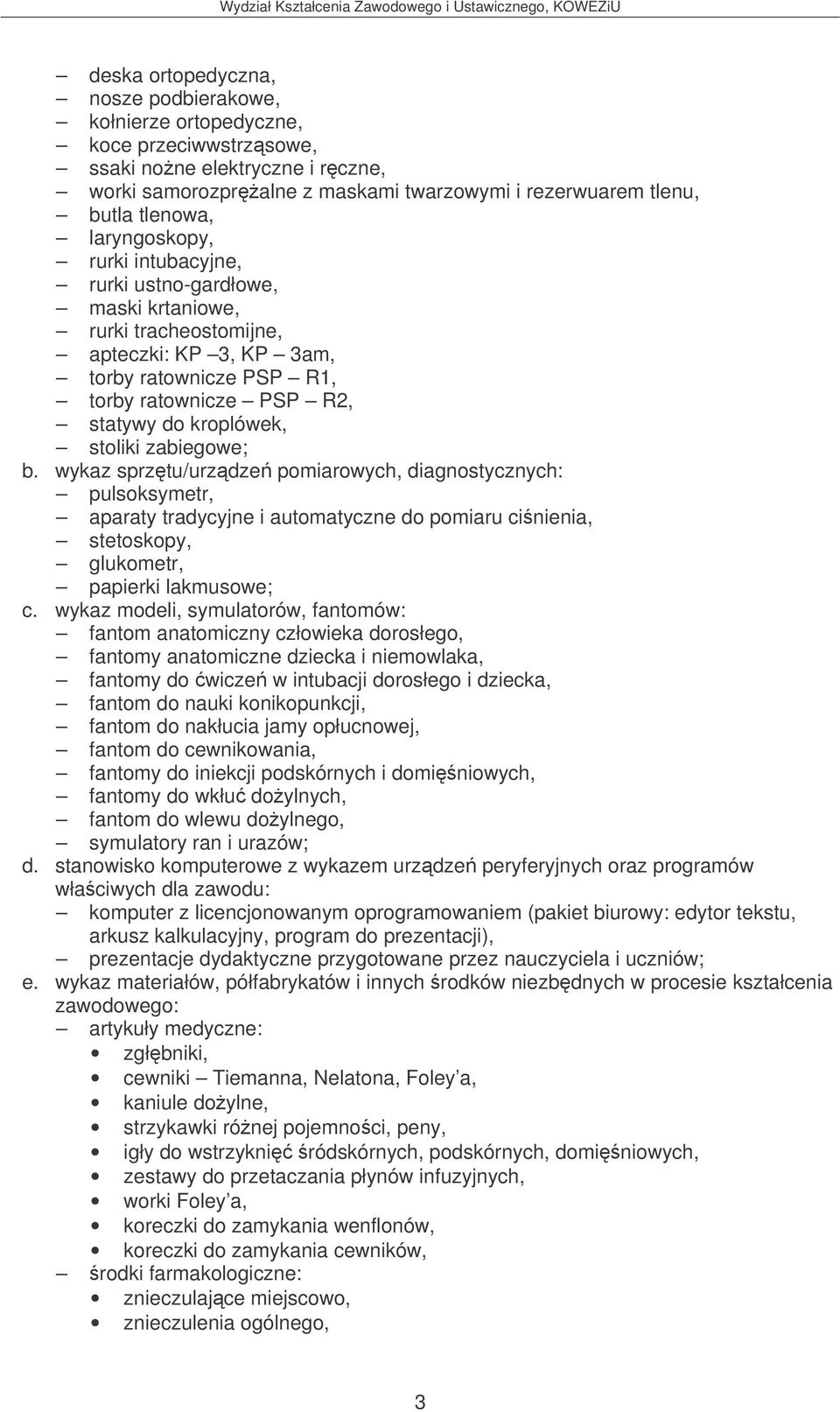 zabiegowe; b. wykaz sprztu/urzdze pomiarowych, diagnostycznych: pulsoksymetr, aparaty tradycyjne i automatyczne do pomiaru cinienia, stetoskopy, glukometr, papierki lakmusowe; c.