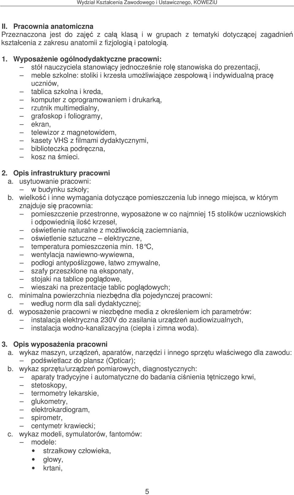 szkolna i kreda, komputer z oprogramowaniem i drukark, rzutnik multimedialny, grafoskop i foliogramy, ekran, telewizor z magnetowidem, kasety VHS z filmami dydaktycznymi, biblioteczka podrczna, kosz