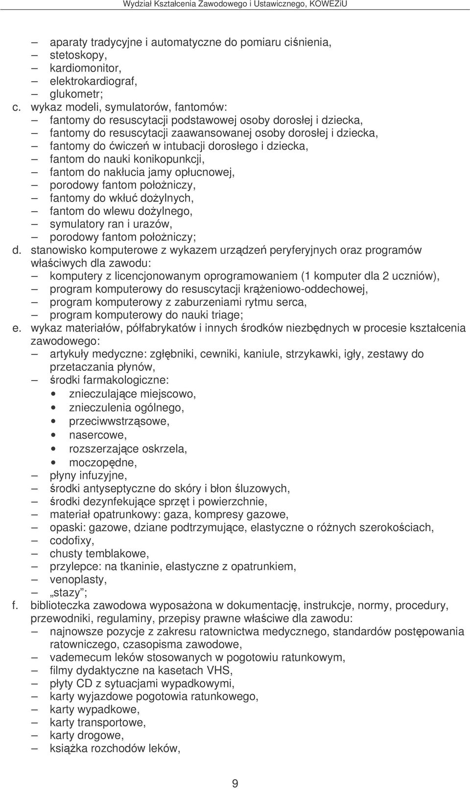 dorosłego i dziecka, fantom do nauki konikopunkcji, fantom do nakłucia jamy opłucnowej, porodowy fantom połoniczy, fantomy do wkłu doylnych, fantom do wlewu doylnego, symulatory ran i urazów,