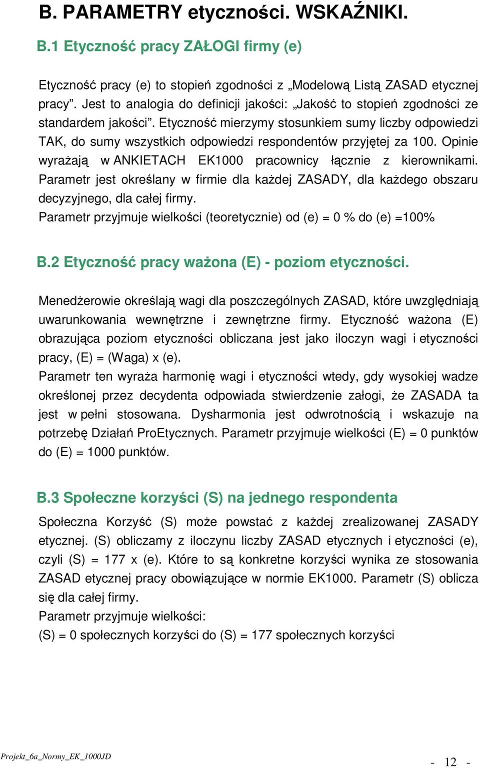 Etyczność mierzymy stosunkiem sumy liczby odpowiedzi TAK, do sumy wszystkich odpowiedzi respondentów przyjętej za 100. Opinie wyrażają w ANKIETACH EK1000 pracownicy łącznie z kierownikami.