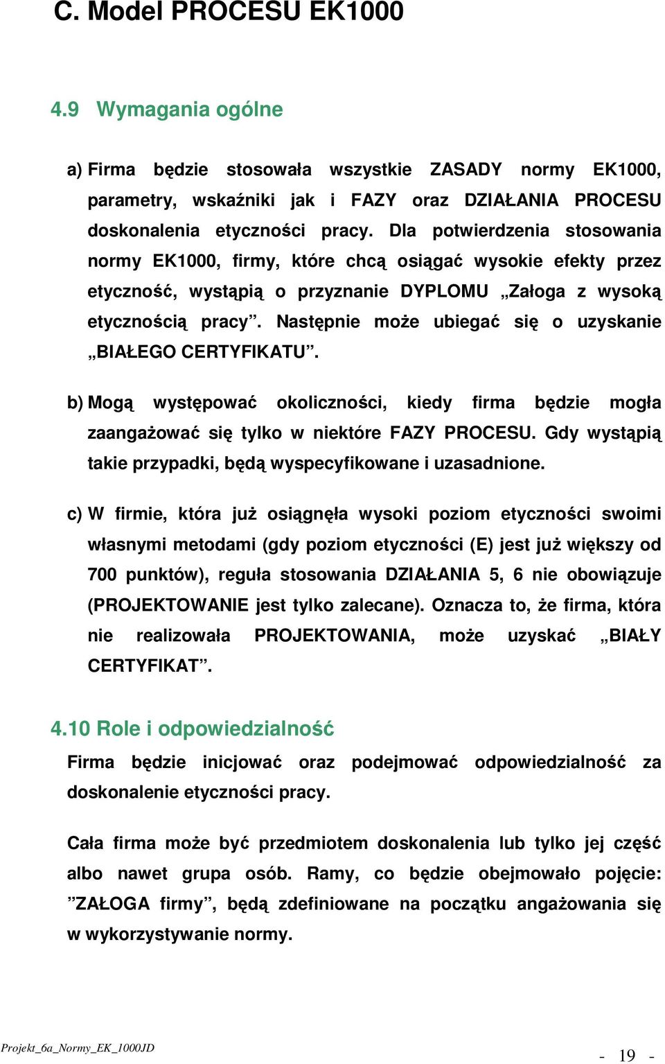 Następnie może ubiegać się o uzyskanie BIAŁEGO CERTYFIKATU. b) Mogą występować okoliczności, kiedy firma będzie mogła zaangażować się tylko w niektóre FAZY PROCESU.