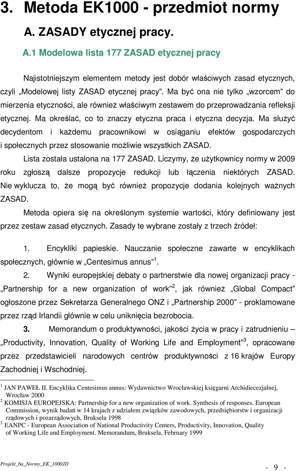 Ma służyć decydentom i każdemu pracownikowi w osiąganiu efektów gospodarczych i społecznych przez stosowanie możliwie wszystkich ZASAD. Lista została ustalona na 177 ZASAD.