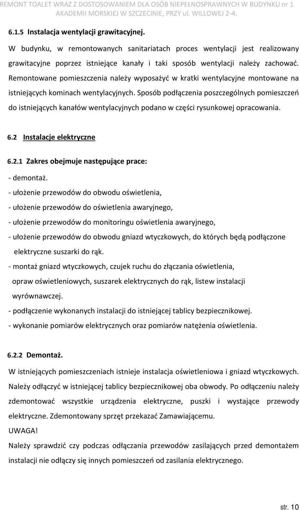 Sposób podłączenia poszczególnych pomieszczeń do istniejących kanałów wentylacyjnych podano w części rysunkowej opracowania. 6.2 Instalacje elektryczne 6.2.1 Zakres obejmuje następujące prace: - demontaż.