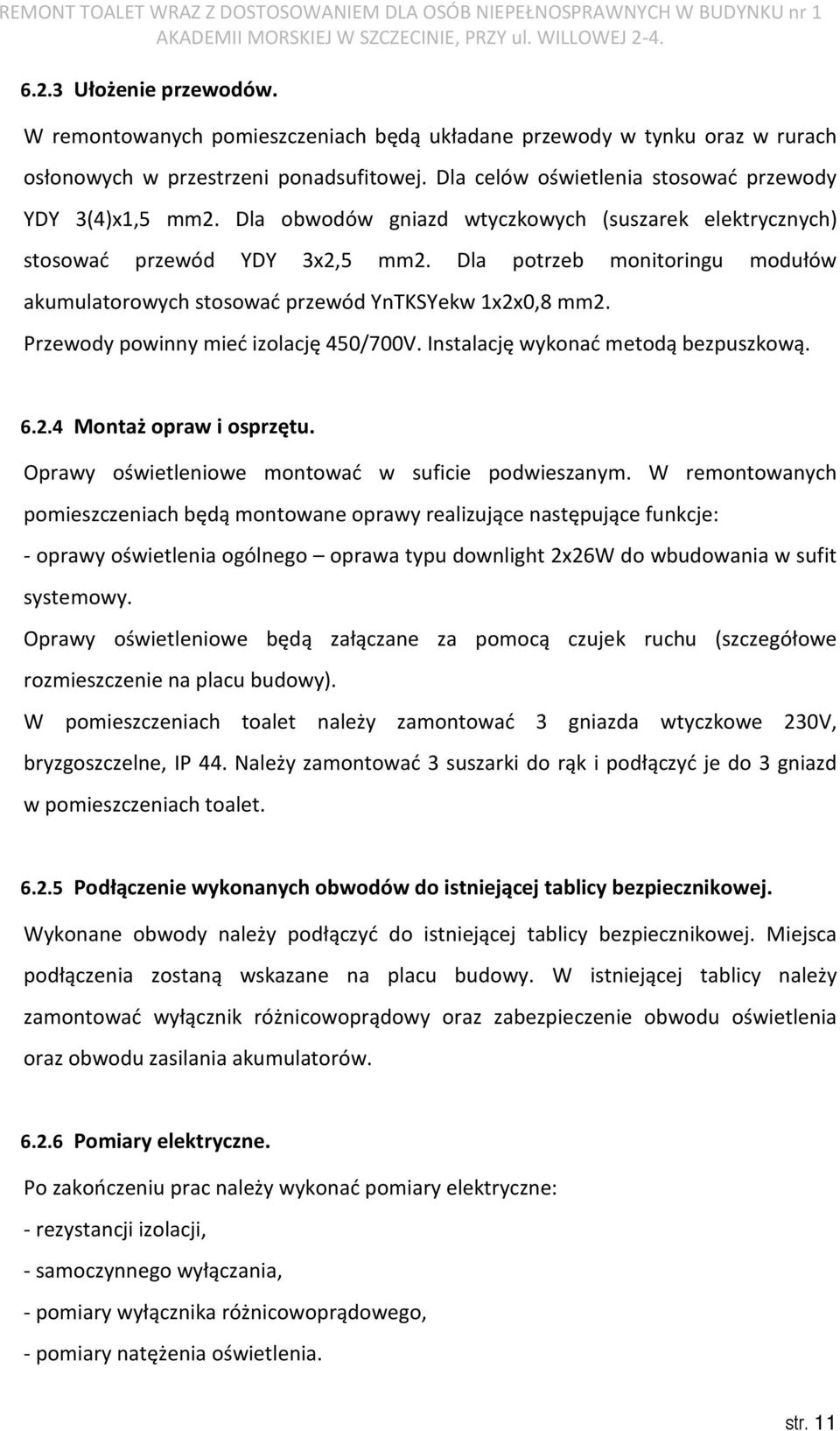 Dla potrzeb monitoringu modułów akumulatorowych stosować przewód YnTKSYekw 1x2x0,8 mm2. Przewody powinny mieć izolację 450/700V. Instalację wykonać metodą bezpuszkową. 6.2.4 Montaż opraw i osprzętu.