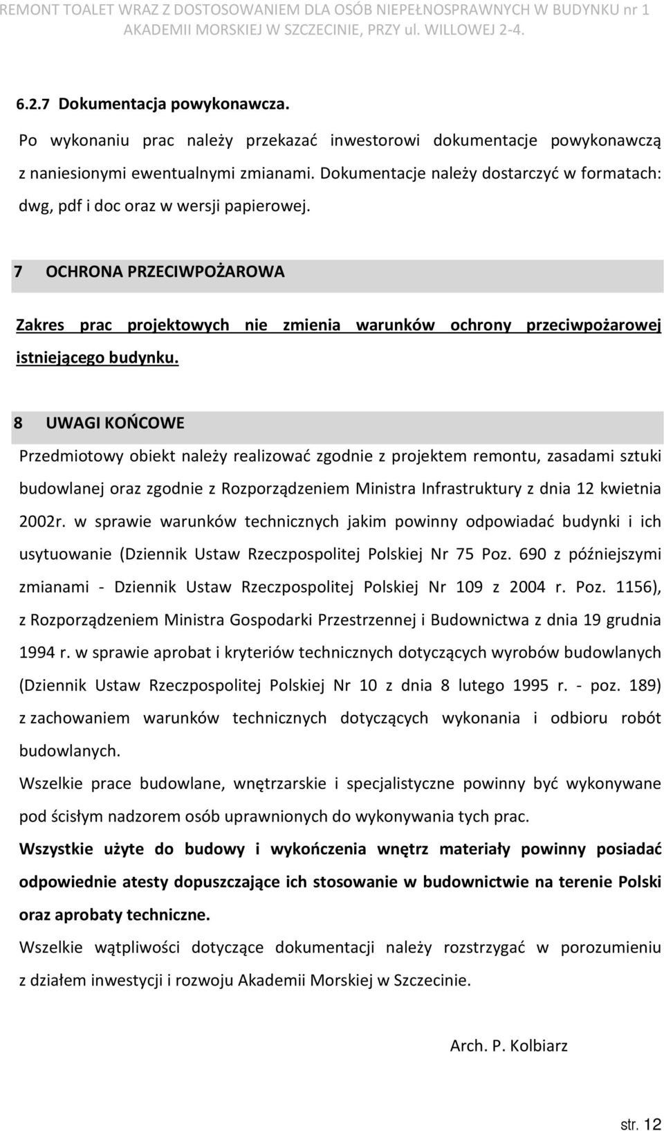 7 OCHRONA PRZECIWPOŻAROWA Zakres prac projektowych nie zmienia warunków ochrony przeciwpożarowej istniejącego budynku.