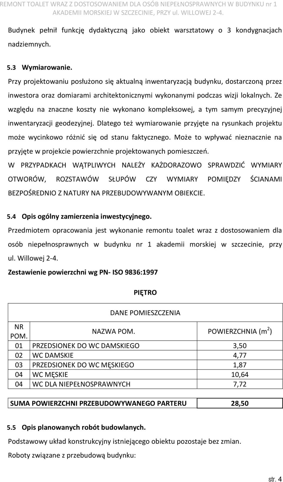 Ze względu na znaczne koszty nie wykonano kompleksowej, a tym samym precyzyjnej inwentaryzacji geodezyjnej.