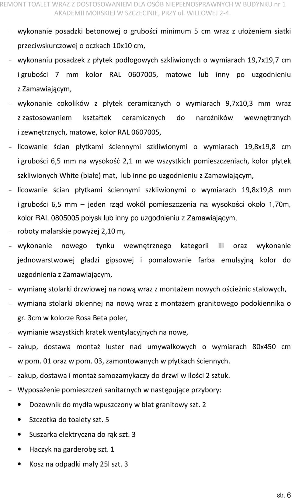 narożników wewnętrznych i zewnętrznych, matowe, kolor RAL 0607005, - licowanie ścian płytkami ściennymi szkliwionymi o wymiarach 19,8x19,8 cm i grubości 6,5 mm na wysokość 2,1 m we wszystkich