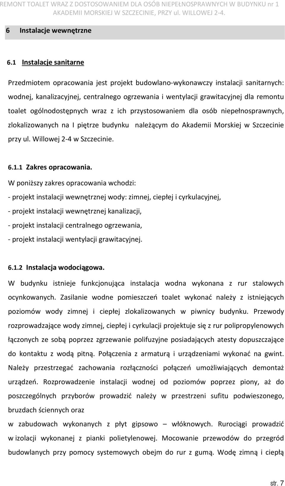 ogólnodostępnych wraz z ich przystosowaniem dla osób niepełnosprawnych, zlokalizowanych na I piętrze budynku należącym do Akademii Morskiej w Szczecinie przy ul. Willowej 2-4 w Szczecinie. 6.1.