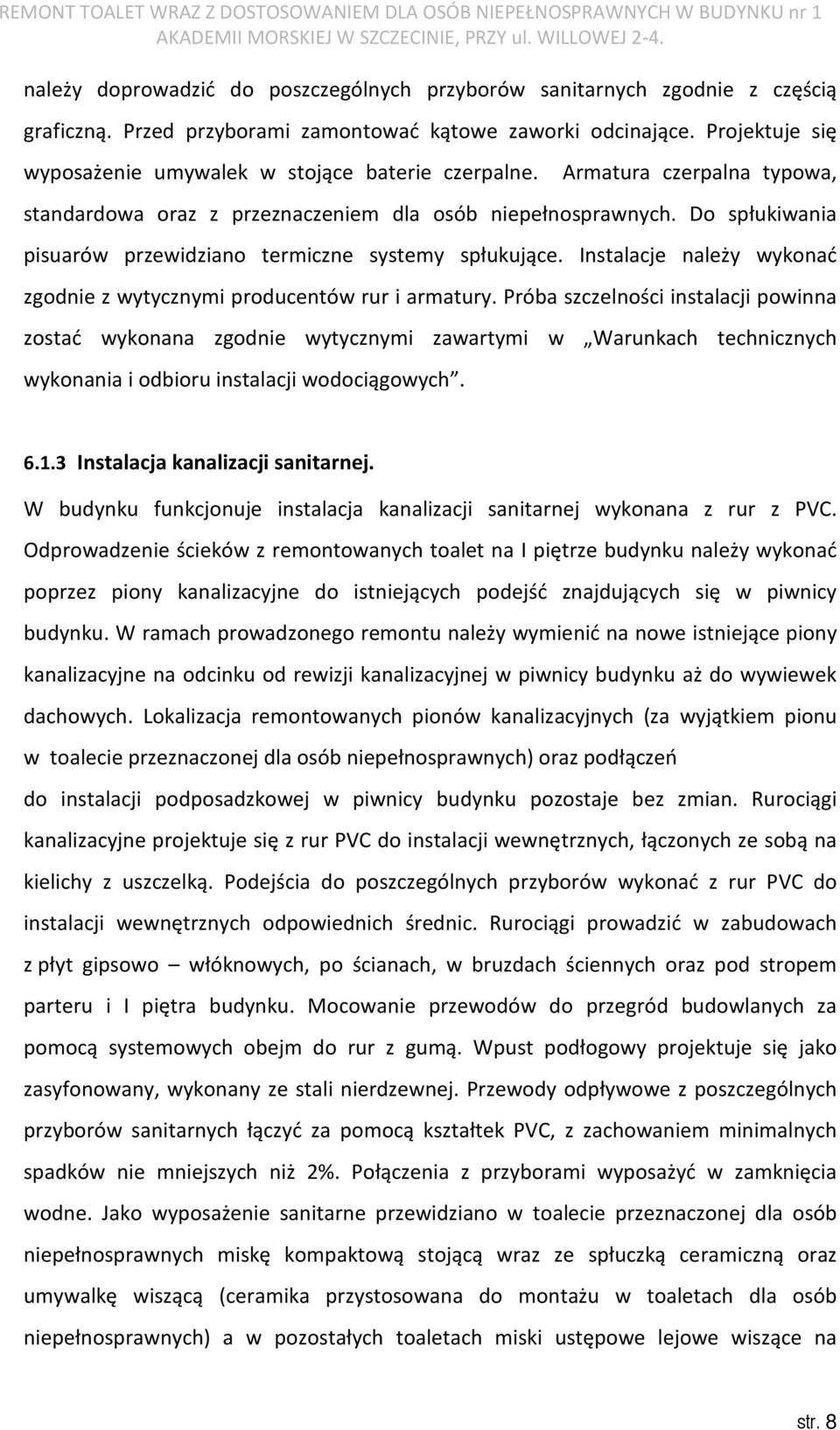 Do spłukiwania pisuarów przewidziano termiczne systemy spłukujące. Instalacje należy wykonać zgodnie z wytycznymi producentów rur i armatury.