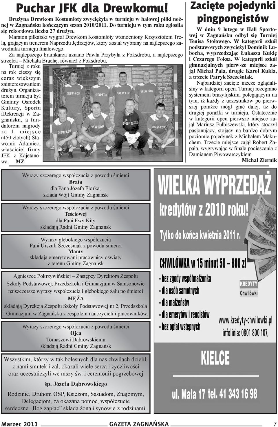 Za najlepszego bramkarza uznano Pawła Przybyła z Foksdrobu, a najlepszego strzelca Michała Brachę, również z Foksdrobu. Turniej z roku na rok cieszy się coraz większym zainteresowaniem drużyn.