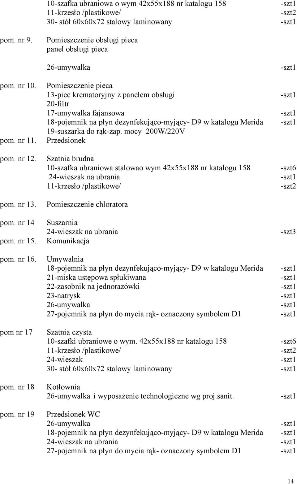 26-umywalka Pomieszczenie pieca 13-piec krematoryjny z panelem obsługi 20-filtr 17-umywalka fajansowa 18-pojemnik na płyn dezynfekująco-myjący- D9 w katalogu Merida 19-suszarka do rąk-zap.